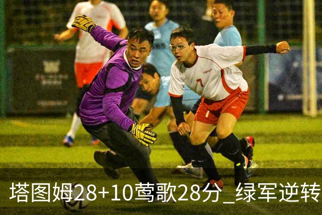 塔图姆28+10莺歌28分 绿军逆转送鹈鹕三连败
